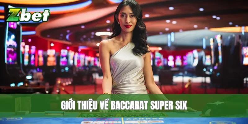 Giới thiệu về Baccarat Super Six