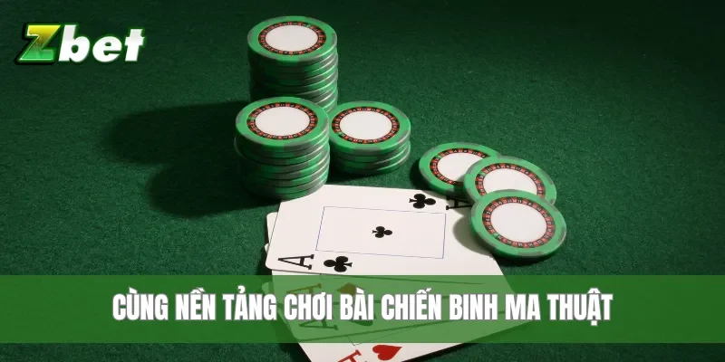 Cùng nền tảng chơi Bài Chiến Binh Ma Thuật