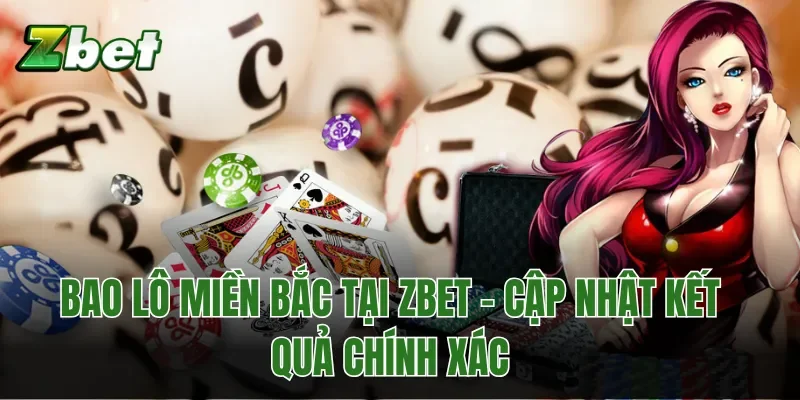 Bao Lô Miền Bắc Tại Zbet - Cập Nhật Kết Quả Chính Xác