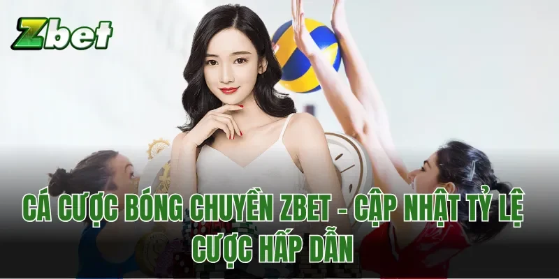 Cá cược bóng chuyền Zbet - Cập nhật tỷ lệ cược hấp dẫn