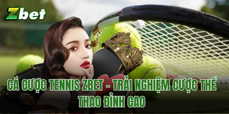 Cá Cược Tennis Zbet - Trải Nghiệm Cược Thể Thao Đỉnh Cao