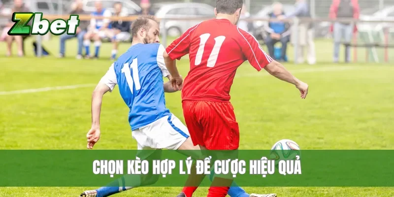 Chọn kèo hợp lý để cược hiệu quả