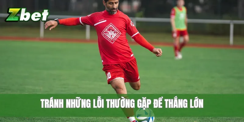 Tránh những lỗi thường gặp để thắng lớn