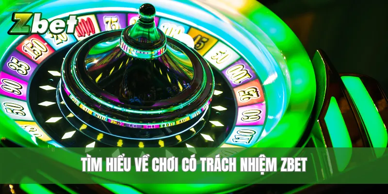 Tìm hiểu về chơi có trách nhiệm Zbet