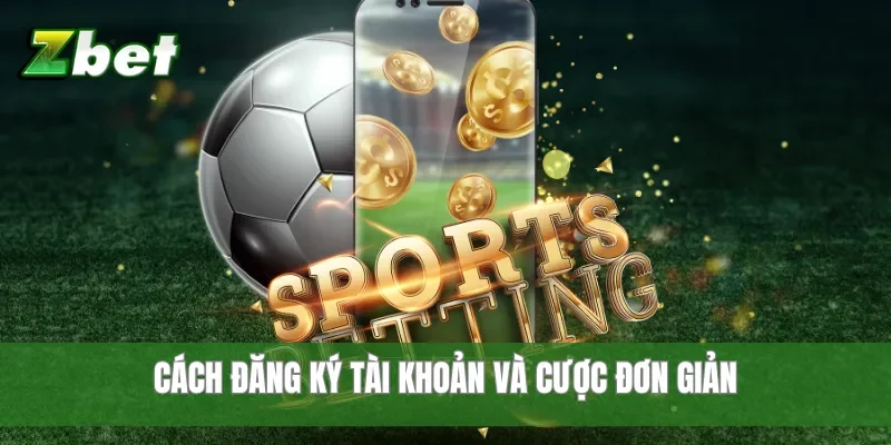 Cách đăng ký tài khoản và cược đơn giản