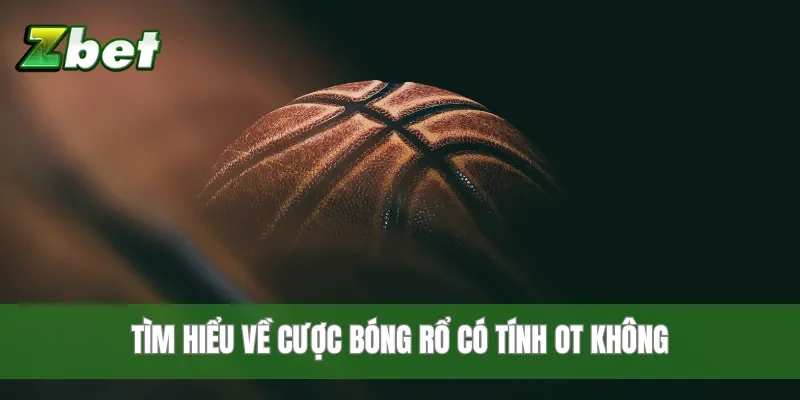 Tìm hiểu về cược bóng rổ có tính OT không