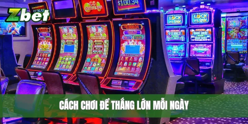 Cách chơi để thắng lớn mỗi ngày