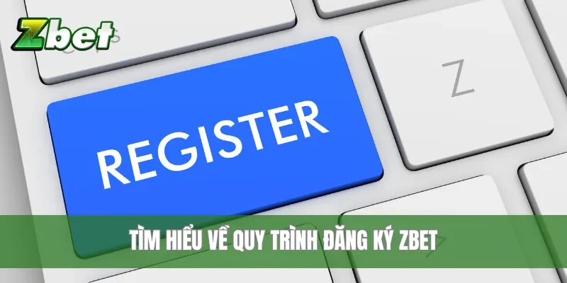Tìm hiểu về quy trình đăng ký Zbet