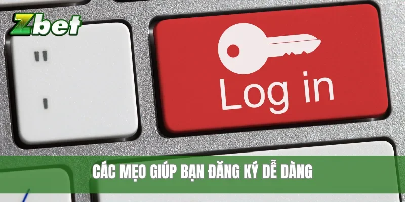 Các mẹo giúp bạn đăng ký dễ dàng