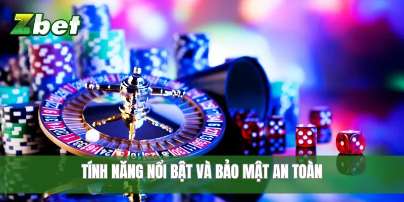 Tính năng nổi bật và bảo mật an toàn