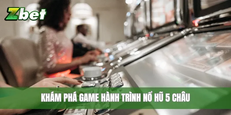 Khám phá game Hành Trình Nổ Hũ 5 Châu