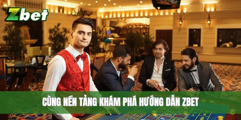 Cùng nền tảng khám phá hướng dẫn Zbet