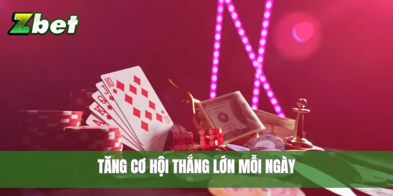 Tăng cơ hội thắng lớn mỗi ngày