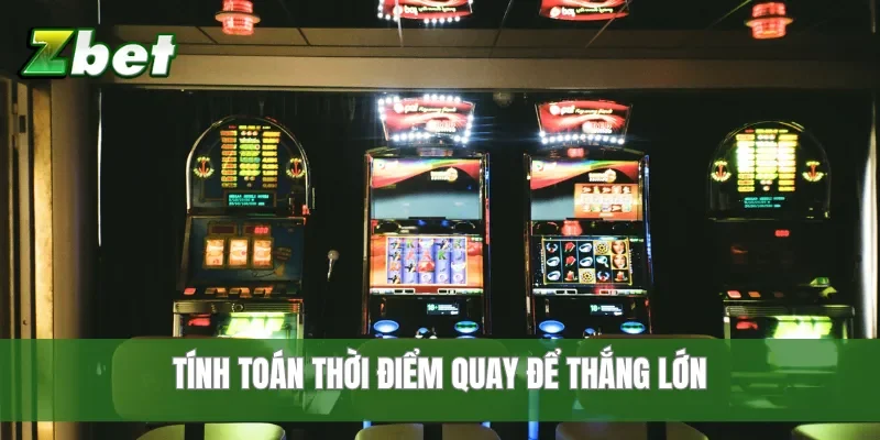 Tính toán thời điểm quay để thắng lớn