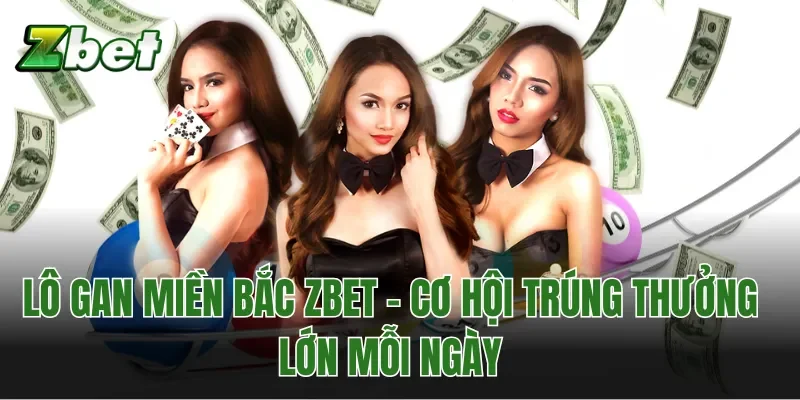 Lô Gan Miền Bắc Zbet - Cơ Hội Trúng Thưởng Lớn Mỗi Ngày
