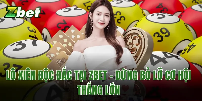 Lô Xiên Độc Đắc Tại Zbet - Đừng Bỏ Lỡ Cơ Hội Thắng Lớn