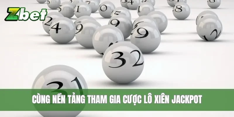 Cùng nền tảng tham gia cược lô xiên Jackpot