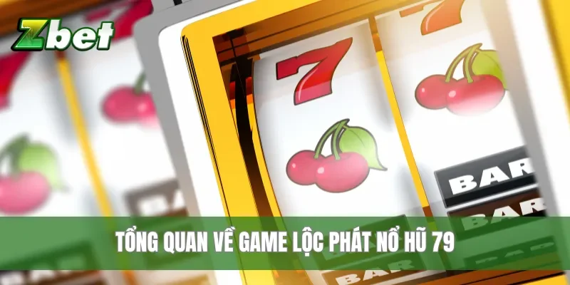 Tổng quan về game Lộc Phát Nổ Hũ 79