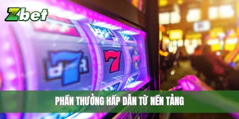 Phần thưởng hấp dẫn từ nền tảng