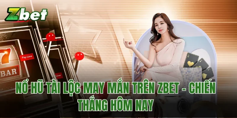 Nổ Hũ Tài Lộc May Mắn trên Zbet - Chiến thắng hôm nay