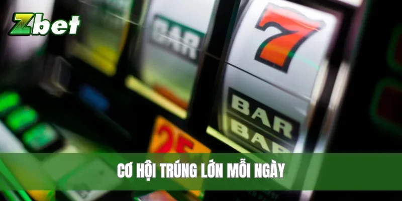 Cơ hội trúng lớn mỗi ngày