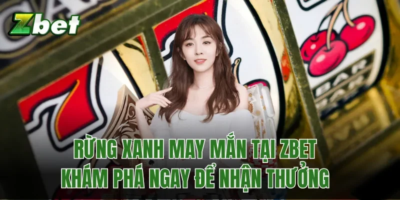 Rừng Xanh May Mắn Tại Zbet - Khám Phá Ngay Để Nhận Thưởng