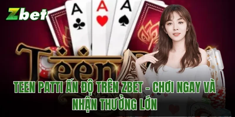 Teen Patti Ấn Độ Trên Zbet - Chơi Ngay Và Nhận Thưởng Lớn