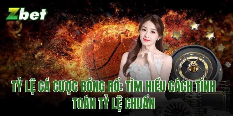 Tỷ Lệ Cá Cược Bóng Rổ: Tìm Hiểu Cách Tính Toán Tỷ Lệ Chuẩn